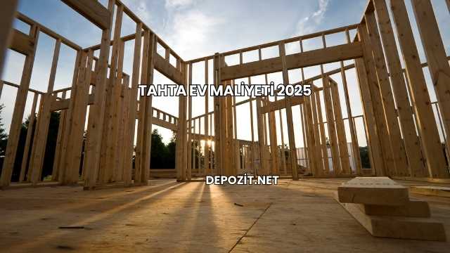 Tahta Ev Maliyeti 2025