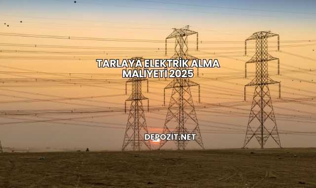 Tarlaya Elektrik Alma Maliyeti 2025