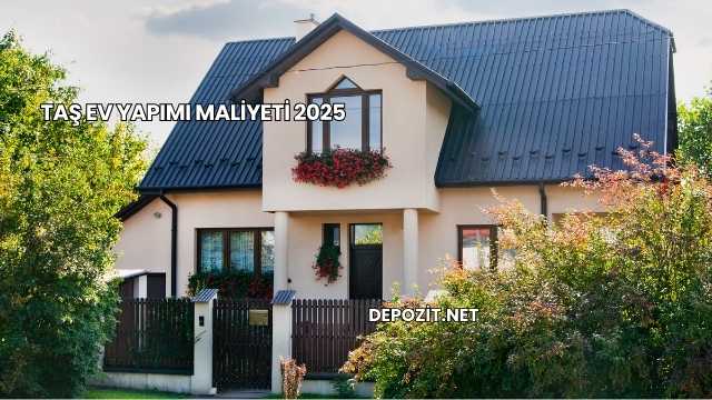 Taş Ev Yapımı Maliyeti 2025