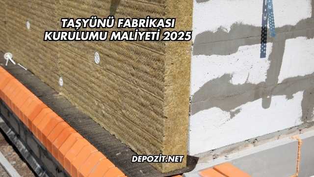 Taşyünü Fabrikası Kurulumu Maliyeti 2025