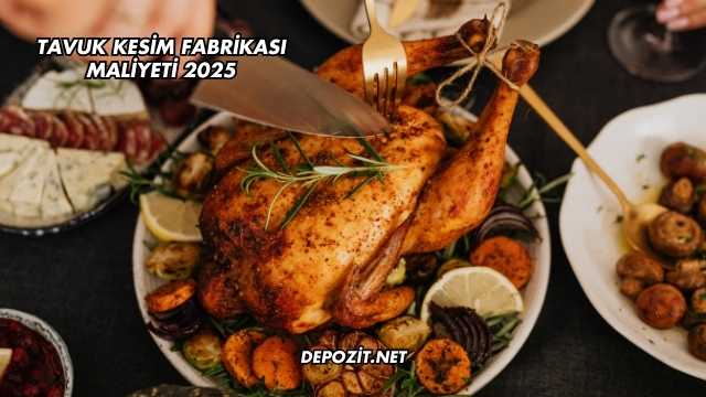 Tavuk Kesim Fabrikası Maliyeti 2025