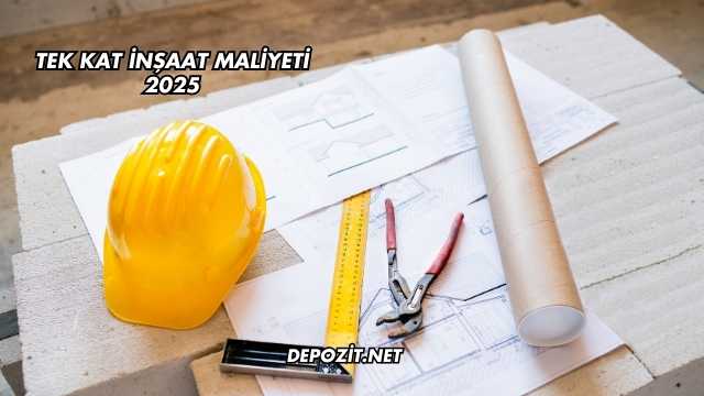 Tek Kat İnşaat Maliyeti 2025