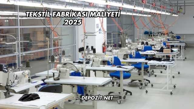 Tekstil Fabrikası Maliyeti 2025