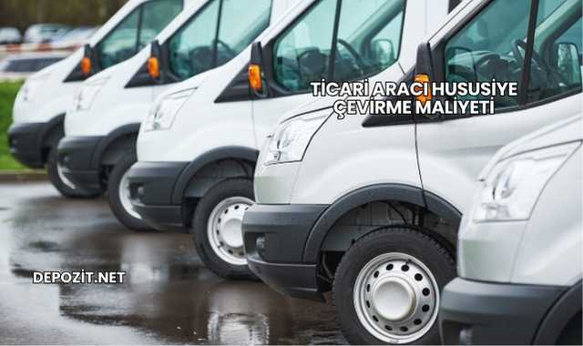 Ticari Aracı Hususiye Çevirme Maliyeti