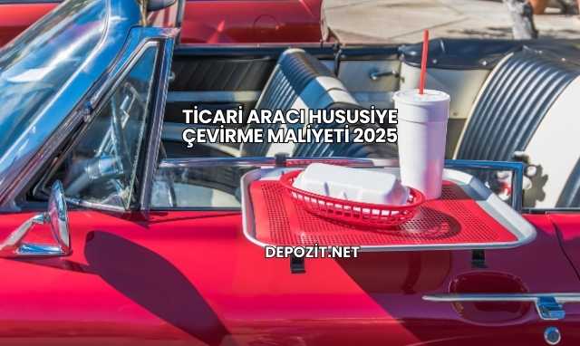 Ticari Aracı Hususiye Çevirme Maliyeti 2025