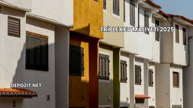 Triplex Ev Maliyeti 2025
