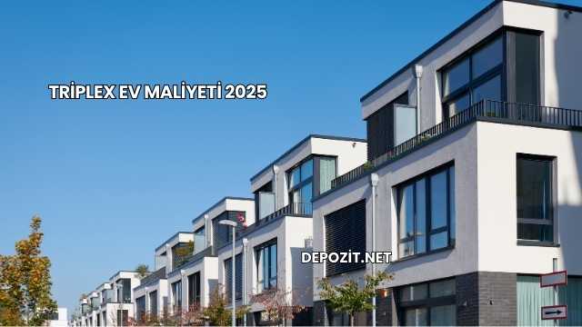Triplex Ev Maliyeti 2025