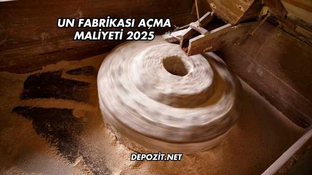 Un Fabrikası Açma Maliyeti 2025