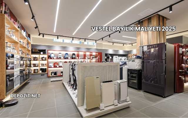 Vestel Bayilik Maliyeti 2025