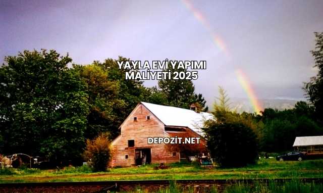 Yayla Evi Yapımı Maliyeti 2025