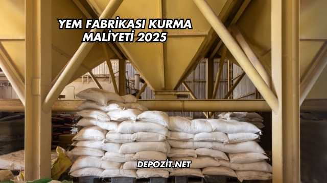 Yem Fabrikası Kurma Maliyeti 2025