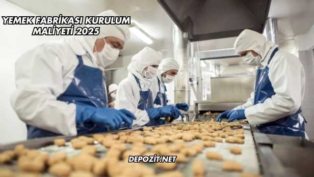 Yemek Fabrikası Kurulum Maliyeti 2025