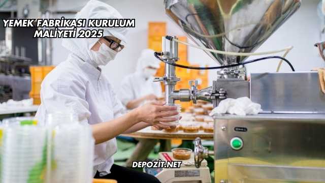 Yemek Fabrikası Kurulum Maliyeti 2025