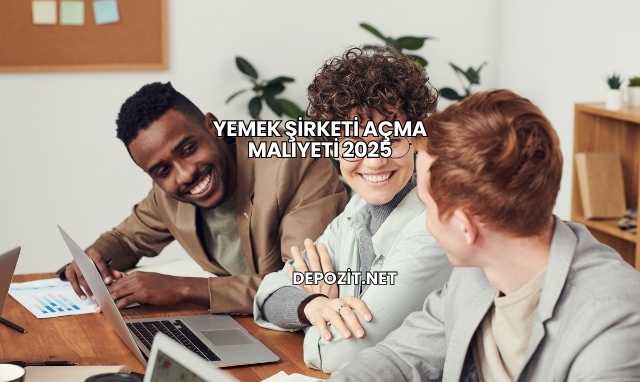 Yemek Şirketi Açma Maliyeti 2025