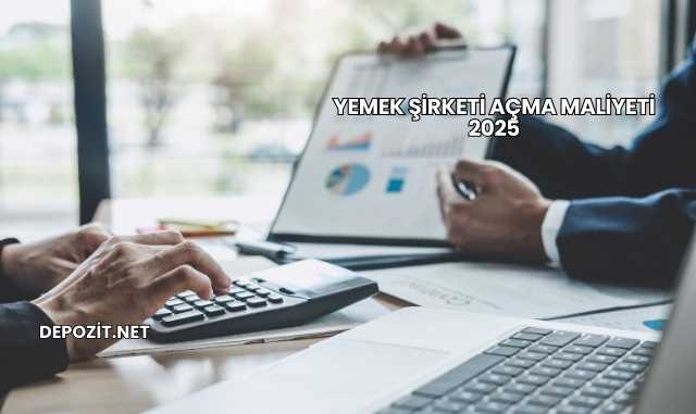 Yemek Şirketi Açma Maliyeti 2025