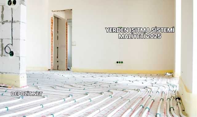 Yerden Isıtma Sistemi Maliyeti 2025