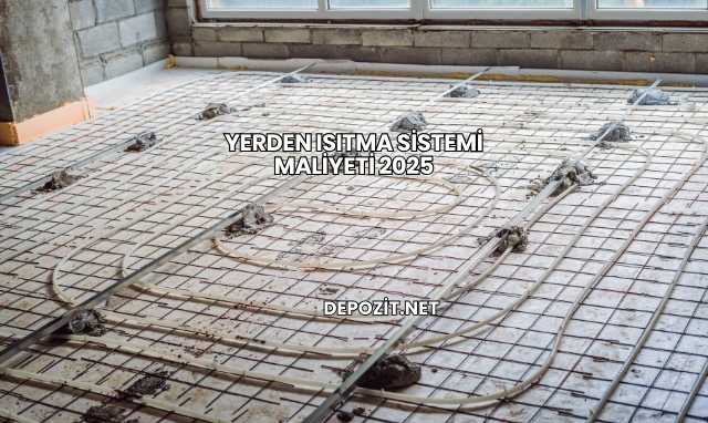 Yerden Isıtma Sistemi Maliyeti 2025