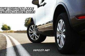 Yurt Dışından Araç Getirme Maliyeti 2025