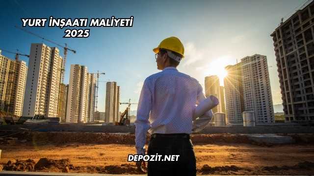 Yurt İnşaatı Maliyeti 2025