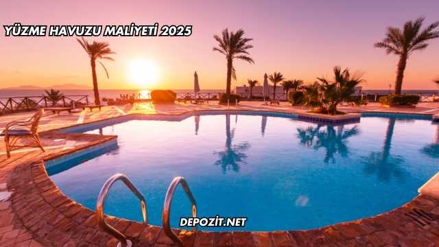 Yüzme Havuzu Maliyeti 2025