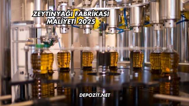 Zeytinyağı Fabrikası Maliyeti 2025