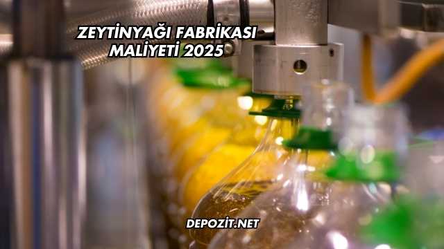 Zeytinyağı Fabrikası Maliyeti 2025