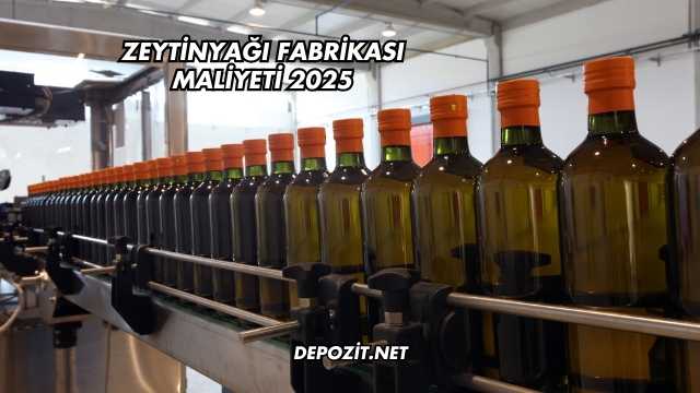 Zeytinyağı Fabrikası Maliyeti 2025
