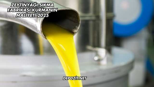 Zeytinyağı Sıkma Fabrikası Kurmanın Maliyeti 2025