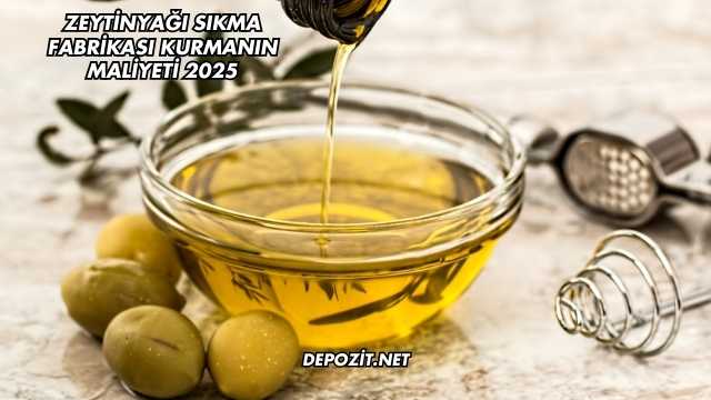 Zeytinyağı Sıkma Fabrikası Kurmanın Maliyeti 2025