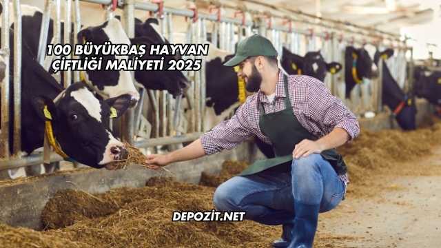 100 Büyükbaş Hayvan Çiftliği Maliyeti 2025