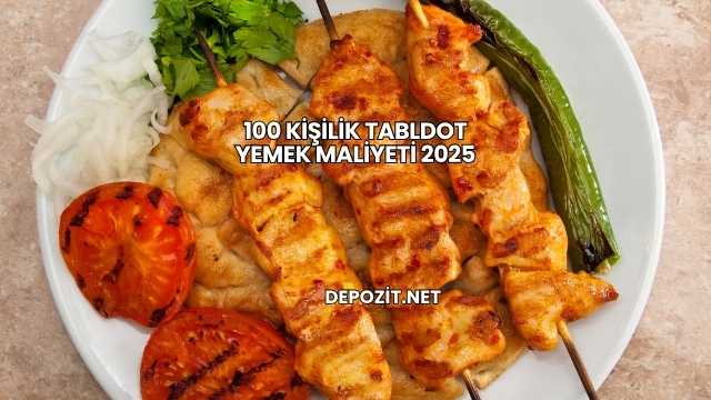 100 Kişilik Tabldot Yemek Maliyeti 2025
