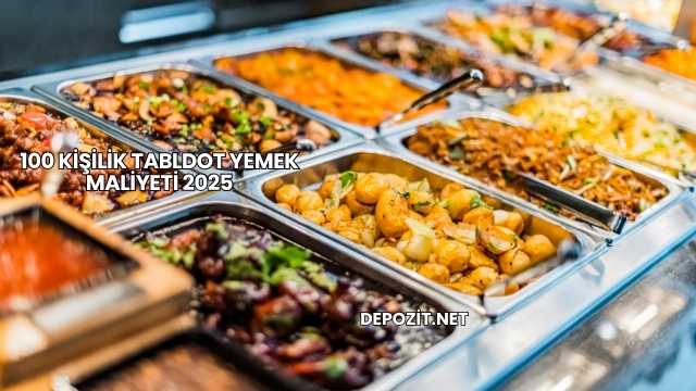 100 Kişilik Tabldot Yemek Maliyeti 2025