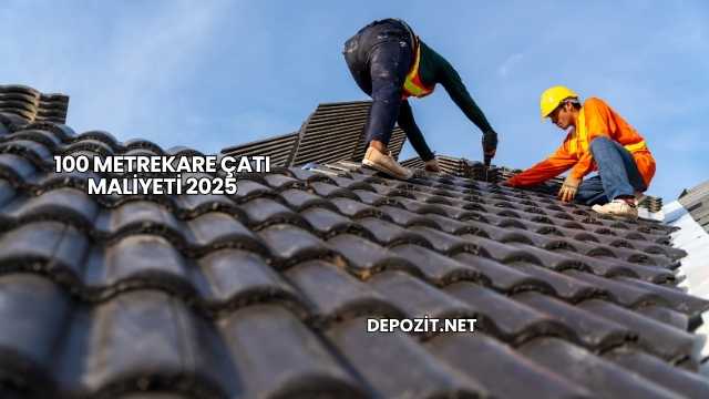 100 Metrekare Çatı Maliyeti 2025