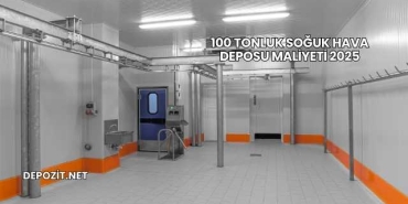 100 Tonluk Soğuk Hava Deposu Maliyeti 2025