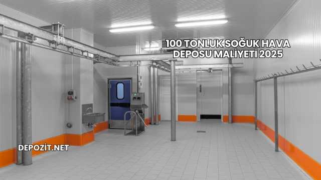 100 Tonluk Soğuk Hava Deposu Maliyeti 2025