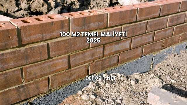 100 m2 Temel Maliyeti 2025