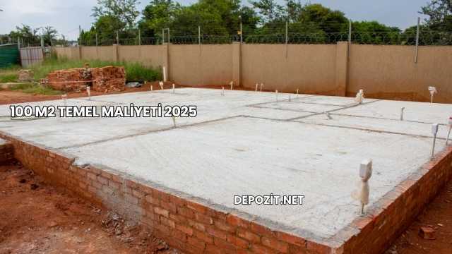 100 m2 Temel Maliyeti 2025