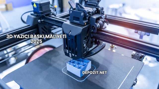 3D Yazıcı Baskı Maliyeti 2025