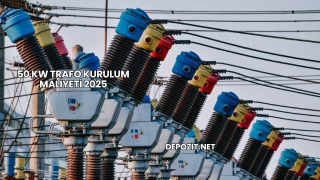 50 kW Trafo Kurulum Maliyeti 2025