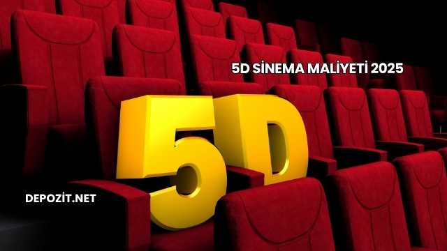5D Sinema Maliyeti 2025