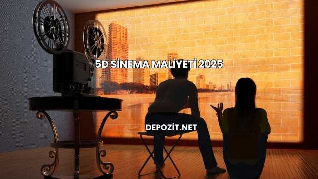 5D Sinema Maliyeti 2025