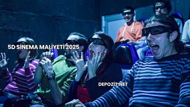 5D Sinema Maliyeti 2025