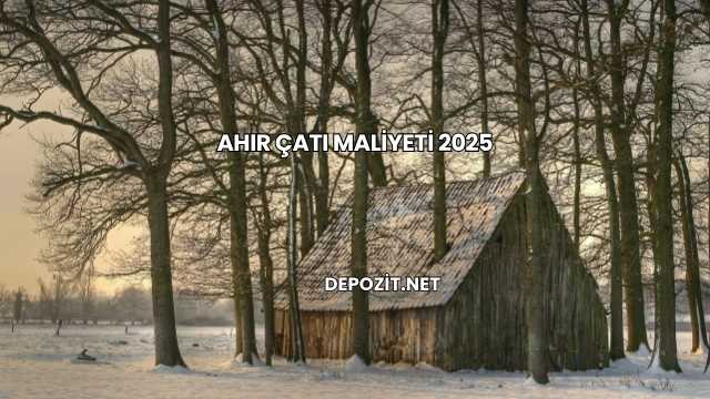 Ahır Çatı Maliyeti 2025