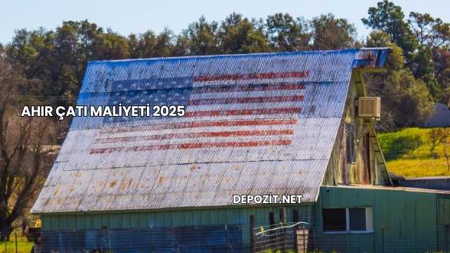 Ahır Çatı Maliyeti 2025