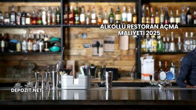 Alkollü Restoran Açma Maliyeti 2025