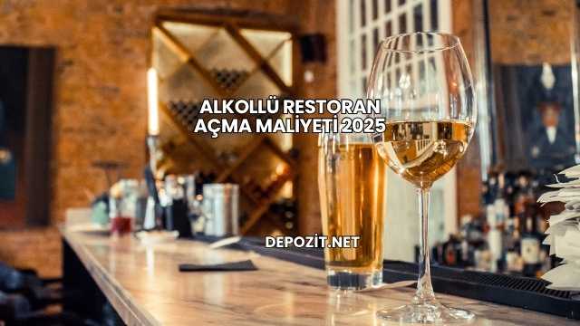 Alkollü Restoran Açma Maliyeti 2025
