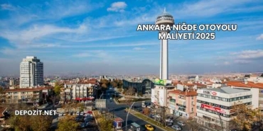 Ankara Niğde Otoyolu Maliyeti 2025