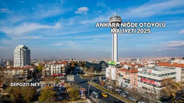 Ankara Niğde Otoyolu Maliyeti 2025