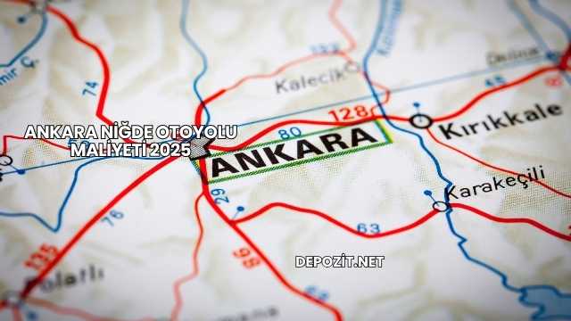 Ankara Niğde Otoyolu Maliyeti 2025