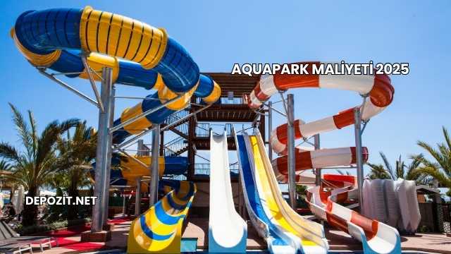 Aquapark Maliyeti 2025